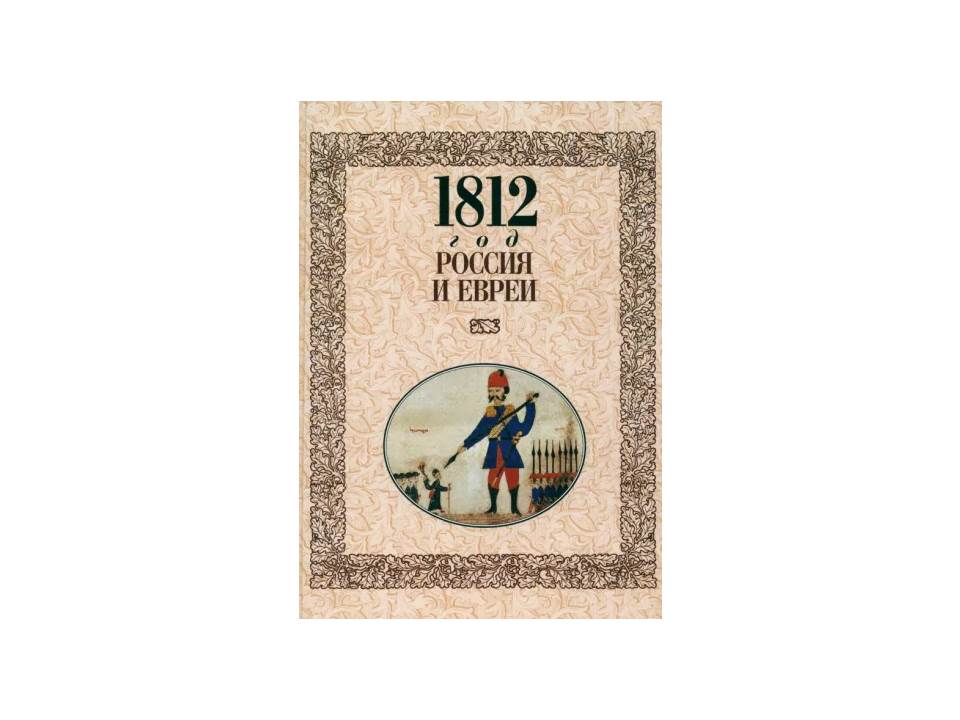1812 год. Россия и евреи. Русско-еврейские историки о войне 1812 года.