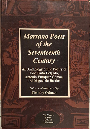 Marrano Poets of the Seventeenth Century. An Anthology of the Poetry of Joao Pinto Delgado, Antonio Enriquez  Gomez, and Miguel de Barrios