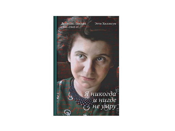 Я никогда и нигде не умру. Дневники. Письма. 1941-1943 гг.