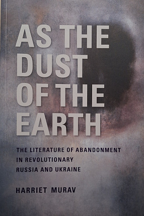 As the Dust of the Earth : The Literature of Abandonment in Revolutionary Russia and Ukraine