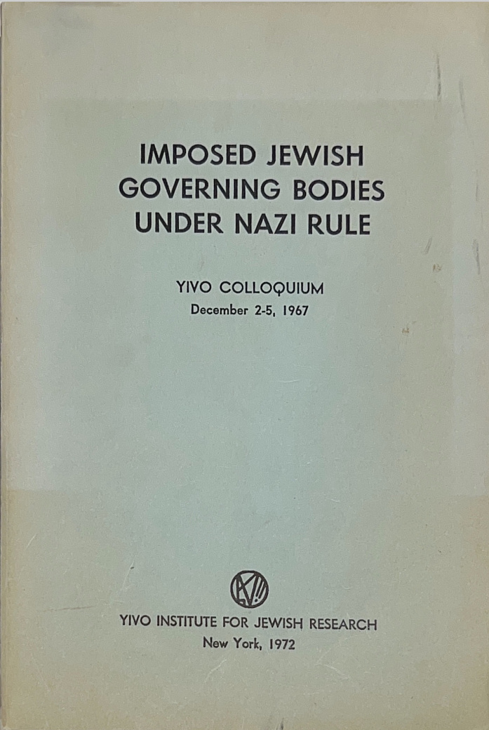 Imposed Jewish governing bodies under Nazi rule : Yivo Colloquium, December 2-5, 1987